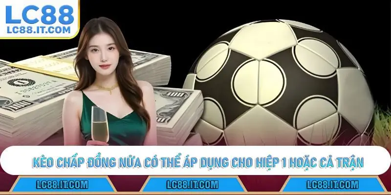 Kèo chấp đồng nửa có thể áp dụng cho hiệp 1 hoặc cả trận