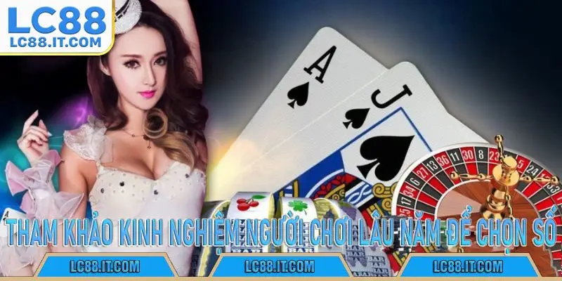 Tham khảo kinh nghiệm người chơi lâu năm để chọn số