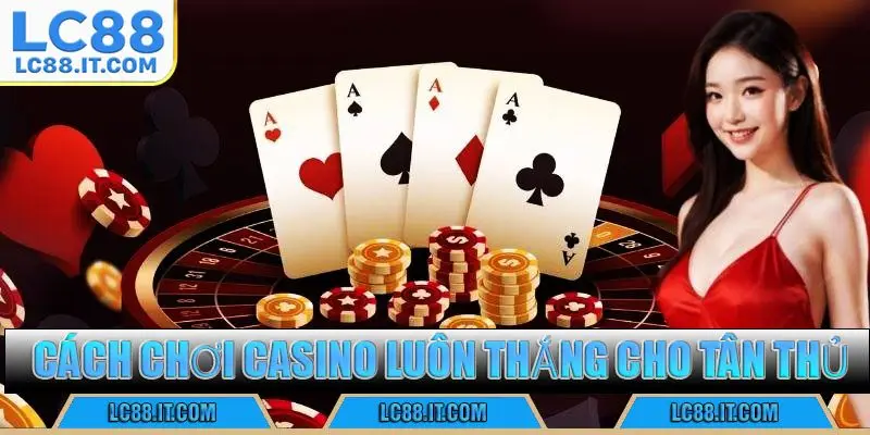 Cách chơi casino luôn thắng cho tân thủ